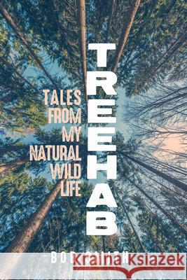 Treehab: Tales from My Natural, Wild Life Bob Smith 9780299310509 University of Wisconsin Press