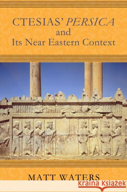 Ctesias' Persica in Its Near Eastern Context Matt Waters Matthew W. Waters 9780299310905 University of Wisconsin Press