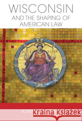 Wisconsin and the Shaping of American Law Joseph A. Ranney 9780299312404 University of Wisconsin Press