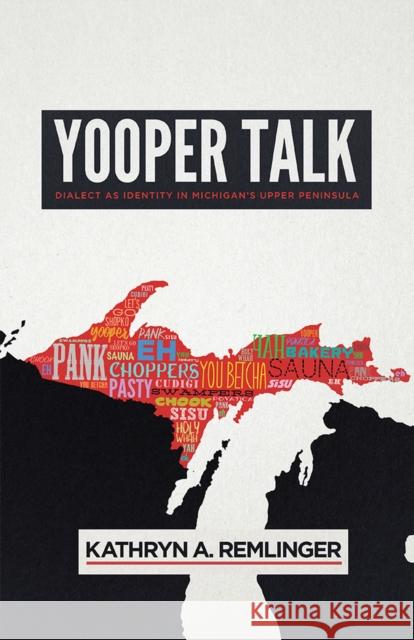 Yooper Talk: Dialect as Identity in Michigan's Upper Peninsula Kathryn A. Remlinger 9780299312503 University of Wisconsin Press