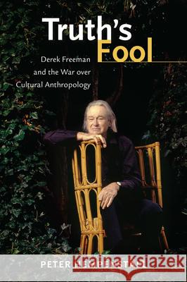 Truth's Fool: Derek Freeman and the War Over Cultural Anthropology Peter Hempenstall 9780299314507 University of Wisconsin Press