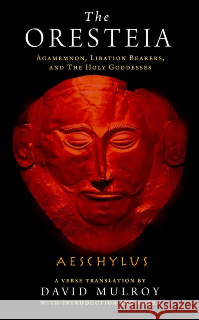 The Oresteia: Agamemnon, Libation Bearers, and the Holy Goddesses Aeschylus                                David D. Mulroy Aeschylus 9780299315603 University of Wisconsin Press