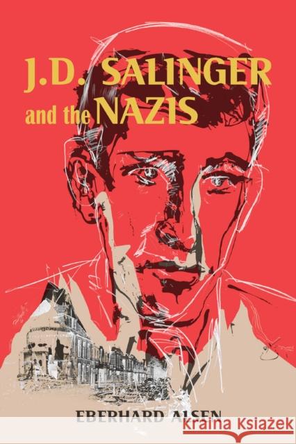 J. D. Salinger and the Nazis Eberhard Alsen 9780299315702