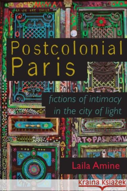 Postcolonial Paris: Fictions of Intimacy in the City of Light Laila Amine 9780299315801 University of Wisconsin Press