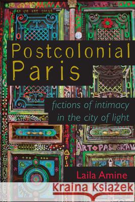 Postcolonial Paris: Fictions of Intimacy in the City of Light Laila Amine 9780299315849 University of Wisconsin Press