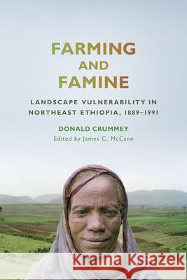 Farming and Famine: Landscape Vulnerability in Northeast Ethiopia, 1889-1991 Donald Crummey James McCann 9780299316303 University of Wisconsin Press