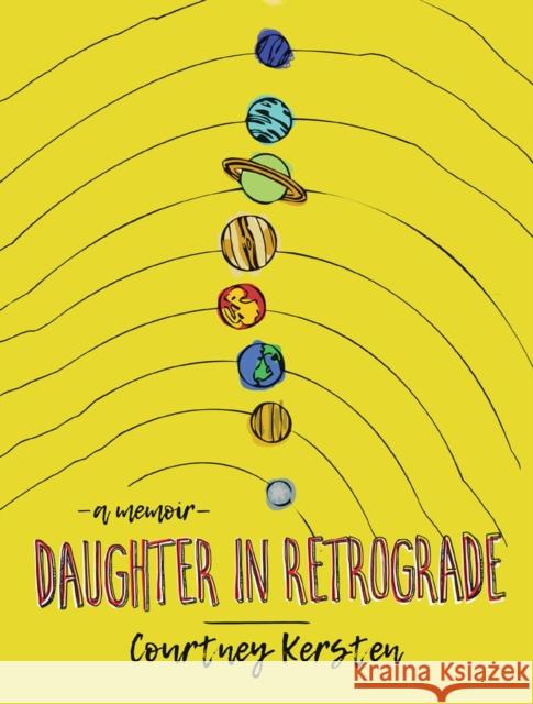 Daughter in Retrograde: A Memoir Courtney Kersten 9780299317003