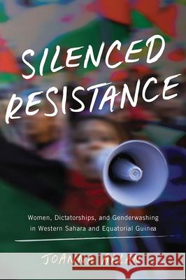 Silenced Resistance: Women, Dictatorships, and Genderwashing in Western Sahara and Equatorial Guinea Joanna Allan 9780299318444 University of Wisconsin Press