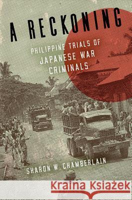 A Reckoning: Philippine Trials of Japanese War Criminals Sharon W. Chamberlain 9780299318604 University of Wisconsin Press
