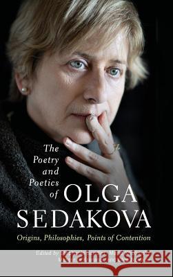 The Poetry and Poetics of Olga Sedakova: Origins, Philosophies, Points of Contention Stephanie Sandler Maria Khotimsky Margarita Krimmel 9780299320102 University of Wisconsin Press