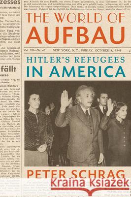 The World of Aufbau: Hitler's Refugees in America Peter Schrag 9780299320201