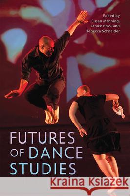 Futures of Dance Studies Manning, Susan 9780299322403 University of Wisconsin Press