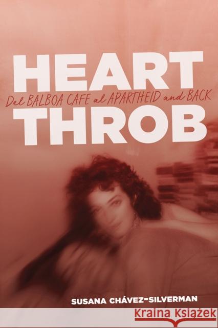 Heartthrob: Del Balboa Cafe al Apartheid and Back Chávez-Silverman, Susana 9780299324308