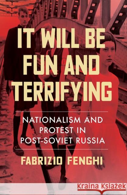 It Will Be Fun and Terrifying: Nationalism and Protest in Post-Soviet Russia Volume 1 Fenghi, Fabrizio 9780299324445 University of Wisconsin Press