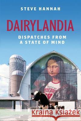 Dairylandia: Dispatches from a State of Mind Steve Hannah 9780299324506 University of Wisconsin Press