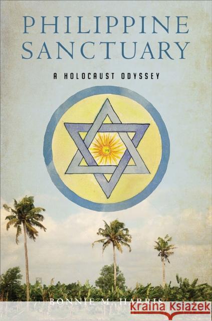 Philippine Sanctuary: A Holocaust Odyssey Bonnie M. Harris 9780299324643 University of Wisconsin Press