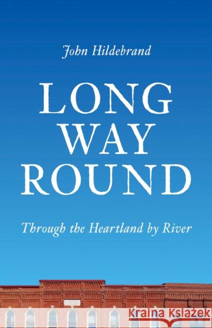 Long Way Round: Through the Heartland by River John Hildebrand 9780299324841 University of Wisconsin Press