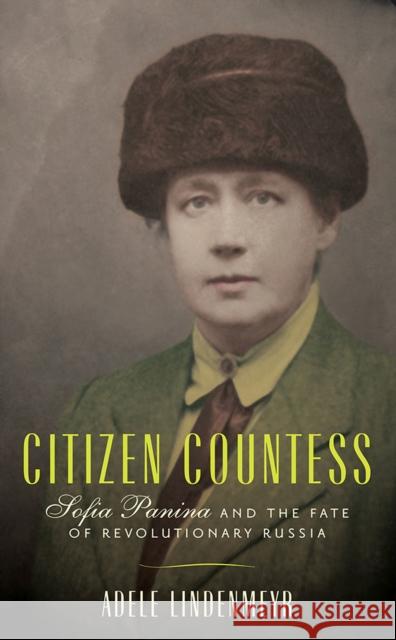 Citizen Countess: Sofia Panina and the Fate of Revolutionary Russia Adele Lindenmeyr 9780299325305