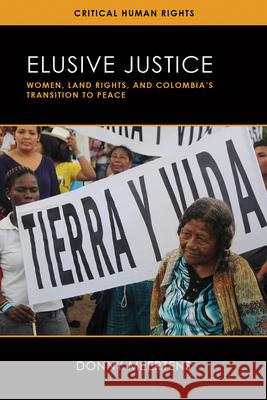 Elusive Justice: Women, Land Rights, and Colombia's Transition to Peace Donny Meertens 9780299325602 University of Wisconsin Press