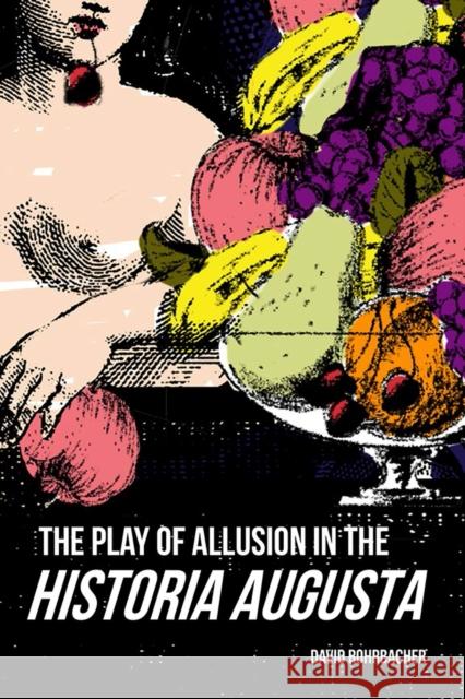 The Play of Allusion in the Historia Augusta David Rohrbacher 9780299327040 University of Wisconsin Press