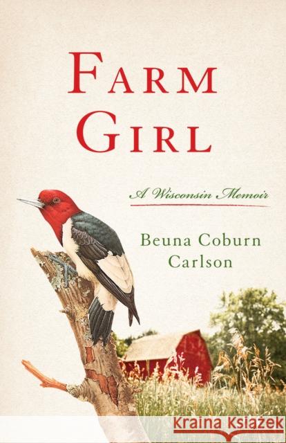 Farm Girl: A Wisconsin Memoir Carlson, Beuna 9780299327545 University of Wisconsin Press