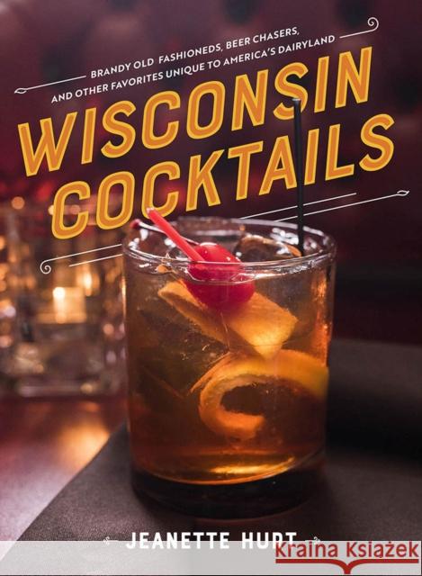 Wisconsin Cocktails Jeanette Hurt 9780299328801 University of Wisconsin Press
