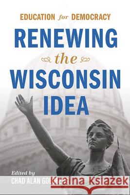 Education for Democracy: Renewing the Wisconsin Idea Goldberg, Chad Alan 9780299328900