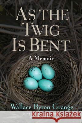 As the Twig Is Bent: A Memoir Volume 1 Grange, Wallace Byron 9780299329501 University of Wisconsin Press