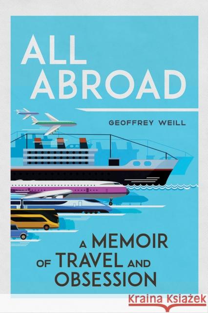 All Abroad: A Memoir of Travel and Obsession Weill, Geoffrey 9780299330804