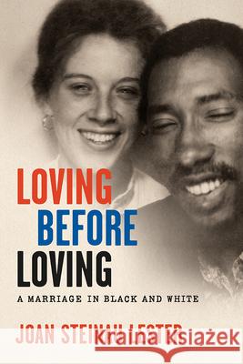 Loving before Loving: A Marriage in Black and White Lester, Joan Steinau 9780299331009 University of Wisconsin Press
