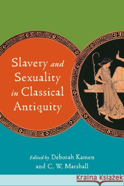 Slavery and Sexuality in Classical Antiquity Deborah Kamen Deborah Kamen C. W. Marshall 9780299331900 University of Wisconsin Press