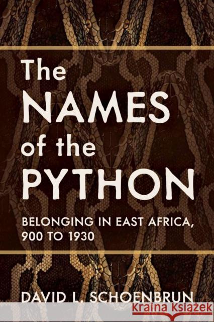 The Names of the Python: Belonging in East Africa, 900 to 1930 David L. Schoenbrun 9780299332501 University of Wisconsin Press