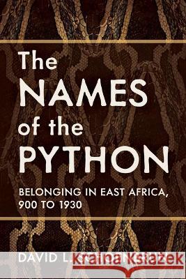 The Names of the Python: Belonging in East Africa, 900 to 1930 David L. Schoenbrun 9780299332549 University of Wisconsin Press