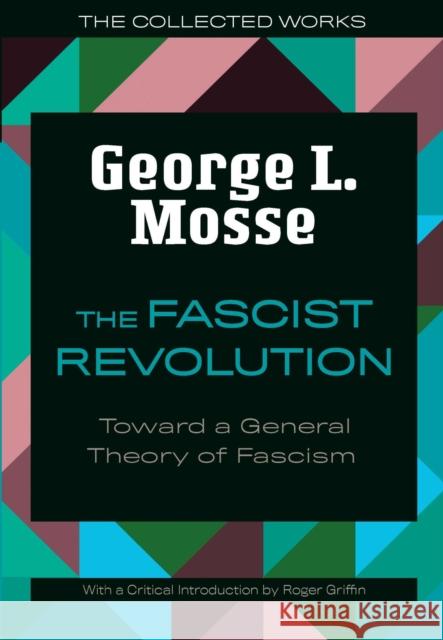 The Fascist Revolution: Toward a General Theory of Fascism George L. Mosse Roger Griffin 9780299332945 University of Wisconsin Press