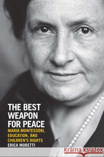 The Best Weapon for Peace: Maria Montessori, Education, and Children's Rights Moretti, Erica 9780299333140 University of Wisconsin Press