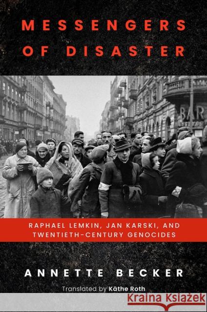 Messengers of Disaster: Raphael Lemkin, Jan Karski, and Twentieth-Century Genocides Annette Becker K 9780299333201 University of Wisconsin Press
