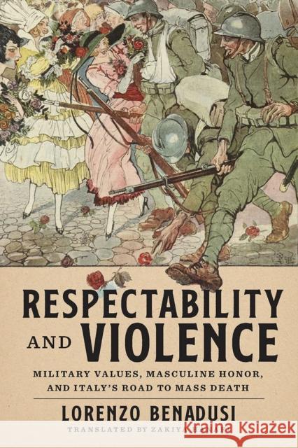 Respectability and Violence: Military Values, Masculine Honor, and Italy's Road to Mass Death Lorenzo Benadusi Zakiya Hanafi 9780299333300 University of Wisconsin Press