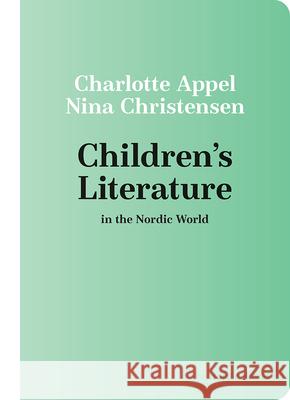 Children's Literature in the Nordic World Charlotte Appel Nina Christensen 9780299336349 University of Wisconsin Press