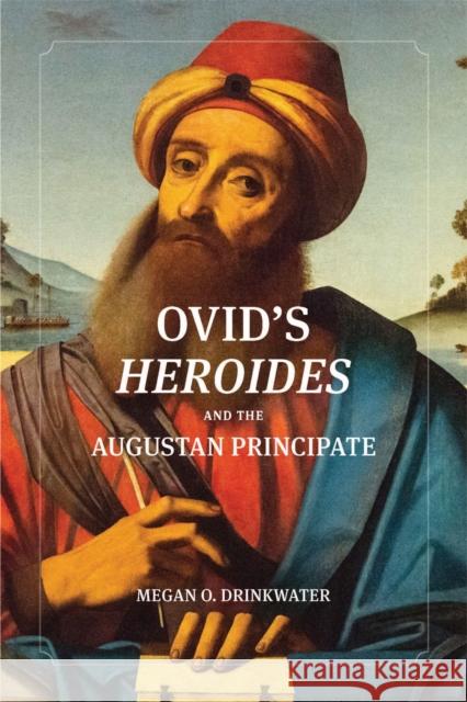 Ovid's Heroides and the Augustan Principate Drinkwater, Megan O. 9780299337803