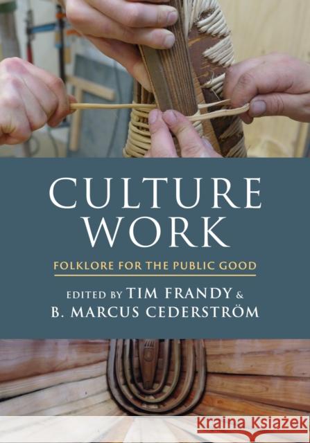 Culture Work: Folklore for the Public Good Tim Frandy B. Marcus Cederstr 9780299338206 University of Wisconsin Press