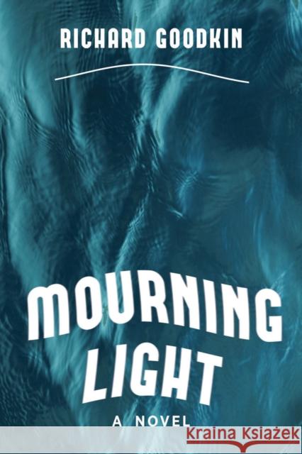 Mourning Light Richard Goodkin 9780299338640