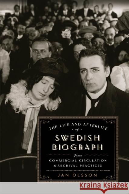 The Life and Afterlife of Swedish Biograph: From Commercial Circulation to Archival Practices Olsson, Jan 9780299339906 University of Wisconsin Press