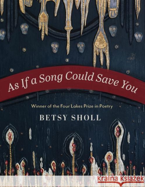 As If a Song Could Save You Betsy Sholl 9780299340742 University of Wisconsin Press