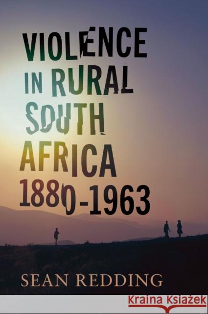 Violence in Rural South Africa, 1880-1963 Sean Redding 9780299341206 University of Wisconsin Press