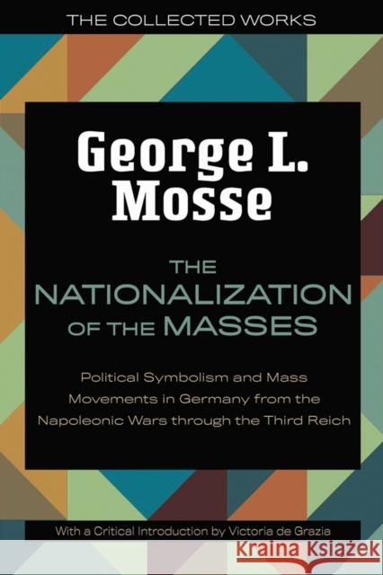 The Nationalization of the Masses: Political Symbolism and Mass Movements in Germany from the Napoleonic Wars Through the Third Reich Mosse, George L. 9780299342043 University of Wisconsin Press