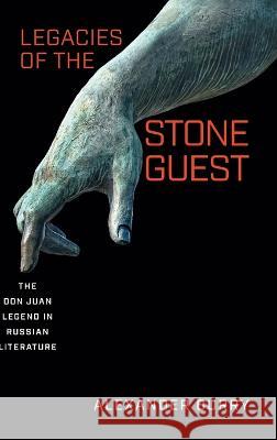 Legacies of the Stone Guest: The Don Juan Legend in Russian Literature Alexander Burry 9780299342104