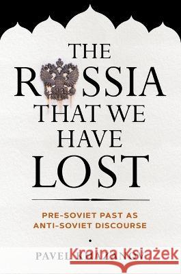 The Russia That We Have Lost Pavel Khazanov 9780299345105 University of Wisconsin Press