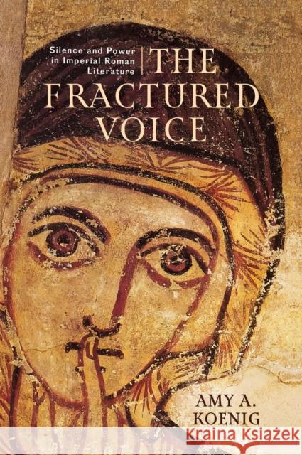 The Fractured Voice Amy A. Koenig 9780299345303 University of Wisconsin Press