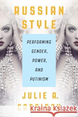 Russian Style: Performing Gender, Power, and Putinism Julia A. Cassiday 9780299346706 University of Wisconsin Press
