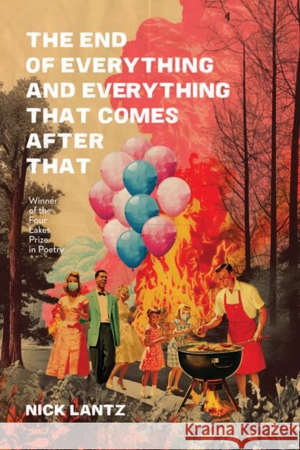 The End of Everything and Everything That Comes after That Nick Lantz 9780299347949 University of Wisconsin Press